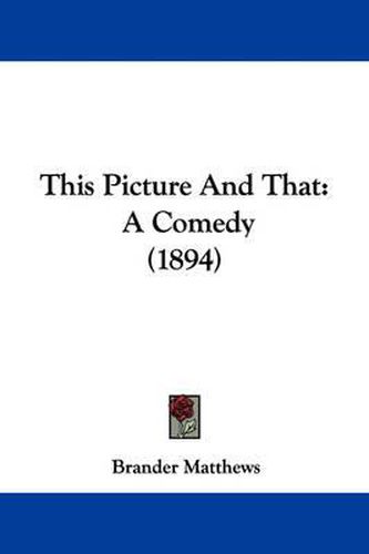 Cover image for This Picture and That: A Comedy (1894)