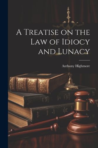 Cover image for A Treatise on the Law of Idiocy and Lunacy