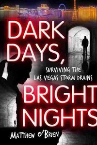 Cover image for Dark Days, Bright Nights: Surviving the Las Vegas Storm Drains