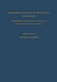 Cover image for Die Physiologische Entwicklung des Kindes: Vorlesungen uber Funktionelle Padologie / Lectures on Functional Paedology