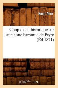 Cover image for Coup d'Oeil Historique Sur l'Ancienne Baronnie de Peyre, (Ed.1871)