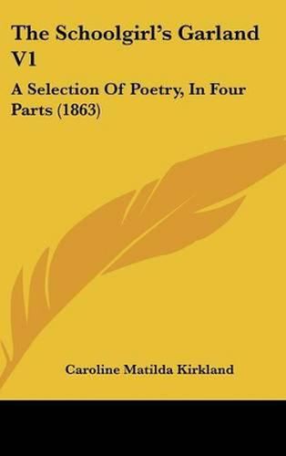 The Schoolgirl's Garland V1: A Selection of Poetry, in Four Parts (1863)