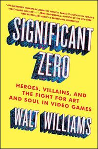 Cover image for Significant Zero: Heroes, Villains, and the Fight for Art and Soul in Video Games