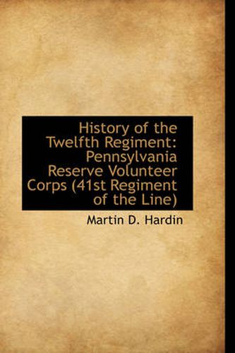Cover image for History of the Twelfth Regiment: Pennsylvania Reserve Volunteer Corps (41st Regiment of the Line)