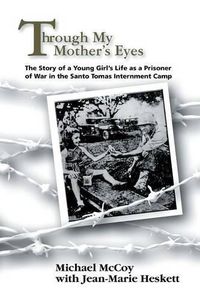 Cover image for Through My Mother's Eyes: The Story of a Young Girl's Life as a Prisoner of War in the Santo Tomas Internment Camp