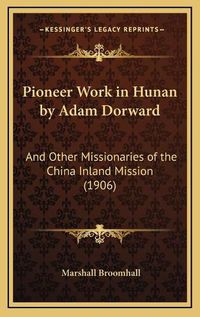 Cover image for Pioneer Work in Hunan by Adam Dorward: And Other Missionaries of the China Inland Mission (1906)