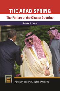 Cover image for The Arab Spring: The Failure of the Obama Doctrine