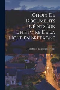 Cover image for Choix de Documents Inedits sur L'histoire de la Ligue en Bretagne