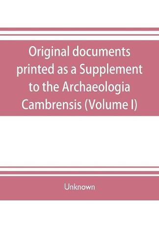 Cover image for Original documents, printed as a Supplement to the Archaeologia Cambrensis, the journal of the Cambrian Archaeological Association (Volume I)