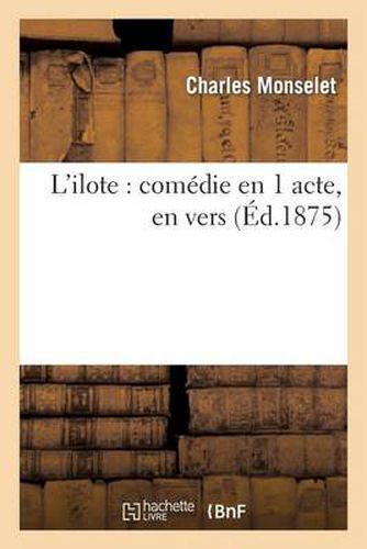 L'Ilote: Comedie En 1 Acte, En Vers