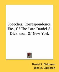 Cover image for Speeches, Correspondence, Etc., of the Late Daniel S. Dickinson of New York