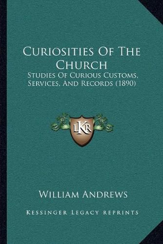 Cover image for Curiosities of the Church: Studies of Curious Customs, Services, and Records (1890)