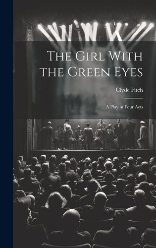 Cover image for The Girl With the Green Eyes; a Play in Four Acts