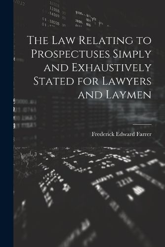 Cover image for The Law Relating to Prospectuses Simply and Exhaustively Stated for Lawyers and Laymen
