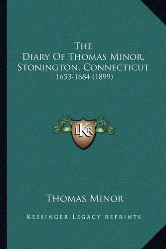 Cover image for The Diary of Thomas Minor, Stonington, Connecticut: 1653-1684 (1899)