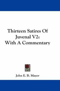 Cover image for Thirteen Satires of Juvenal V2: With a Commentary