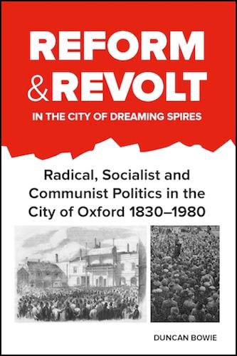 Cover image for Reform and Revolt in the City of Dreaming Spires: Radical, Socialist and Communist Politics in the City of Oxford 1830-1980