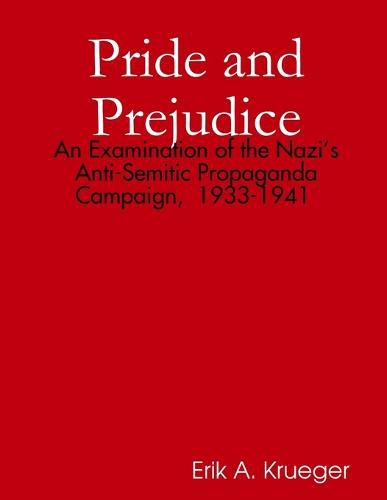 Cover image for Pride and Prejudice: an Examination of the Nazi's Anti-Semitic Propaganda Campaign, 1933-1941