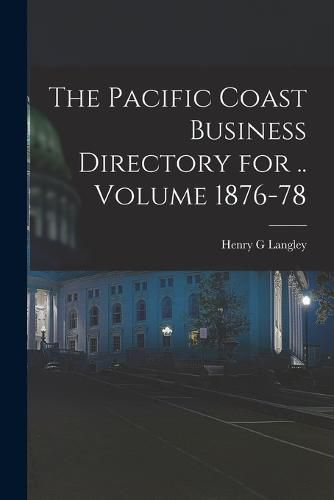 Cover image for The Pacific Coast Business Directory for .. Volume 1876-78