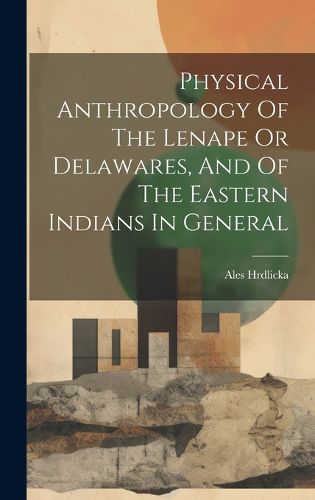 Physical Anthropology Of The Lenape Or Delawares, And Of The Eastern Indians In General