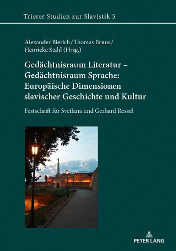 Gedaechtnisraum Literatur - Gedaechtnisraum Sprache: Europaeische Dimensionen slavischer Geschichte und Kultur: Festschrift fuer Svetlana und Gerhard Ressel