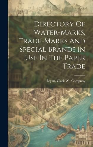 Directory Of Water-marks, Trade-marks And Special Brands In Use In The Paper Trade