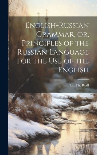 Cover image for English-Russian Grammar, or, Principles of the Russian Language for the Use of the English