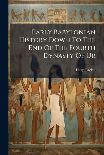 Cover image for Early Babylonian History Down To The End Of The Fourth Dynasty Of Ur
