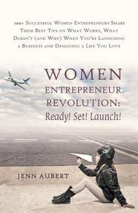 Cover image for Women Entrepreneur Revolution: Ready! Set! Launch!: 100+ Successful Women Entrepreneurs Share Their Best Tips on What Works, What Doesn't (and Why) W