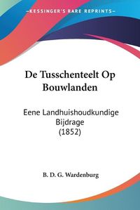 Cover image for de Tusschenteelt Op Bouwlanden: Eene Landhuishoudkundige Bijdrage (1852)