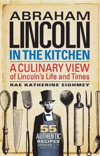 Cover image for Abraham Lincoln in the Kitchen: A Culinary View of Lincoln's Life and Times