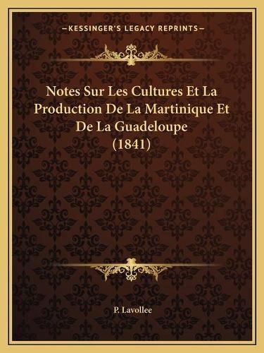 Cover image for Notes Sur Les Cultures Et La Production de La Martinique Et de La Guadeloupe (1841)