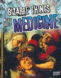 Cover image for Bizarre Things We've Called Medicine