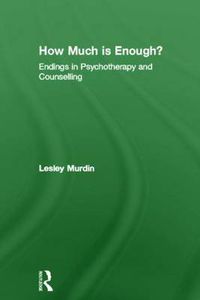 Cover image for How Much Is Enough?: Endings In Psychotherapy and Counselling