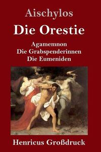 Cover image for Die Orestie (Grossdruck): Agamemnon / Die Grabspenderinnen / Die Eumeniden