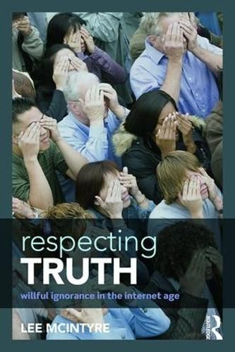 Cover image for Respecting Truth: Willful Ignorance in the Internet Age