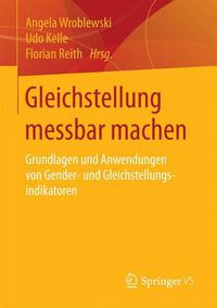 Cover image for Gleichstellung Messbar Machen: Grundlagen Und Anwendungen Von Gender- Und Gleichstellungsindikatoren