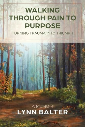 Cover image for Walking Through Pain to Purpose: Turning Trauma into Triumph, A Memoir