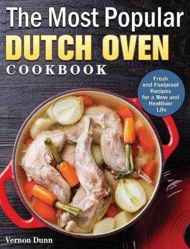 Cover image for The Most Popular Dutch Oven Cookbook: Fresh and Foolproof Recipes for a New and Healthier Life