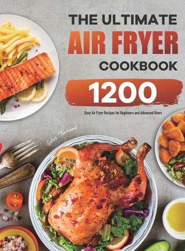 Cover image for The Ultimate Air Fryer Cookbook: 1200 Easy Air Fryer Recipes for Beginners and Advanced Users