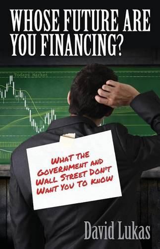 Cover image for Whose Future Are You Financing?: What The Government And Wall Street Don't Want You To Know