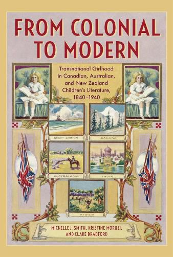 Cover image for From Colonial to Modern: Transnational Girlhood in Canadian, Australian, and New Zealand Literature, 1840-1940