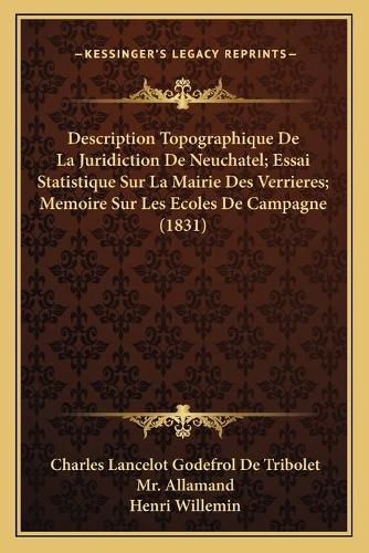 Description Topographique de La Juridiction de Neuchatel; Essai Statistique Sur La Mairie Des Verrieres; Memoire Sur Les Ecoles de Campagne (1831)