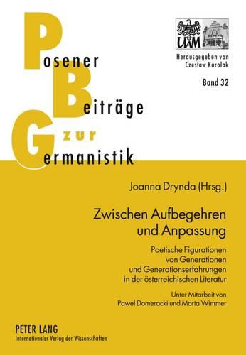 Cover image for Zwischen Aufbegehren Und Anpassung: Poetische Figurationen Von Generationen Und Generationserfahrungen in Der Oesterreichischen Literatur- Unter Mitarbeit Von Pawel Domeracki Und Marta Wimmer