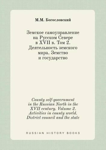 Cover image for County self-government in the Russian North in the XVII century. Volume 2. Activities in county world. District council and the state