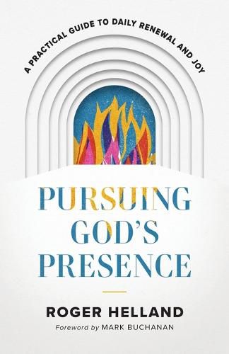 Pursuing God`s Presence - A Practical Guide to Daily Renewal and Joy