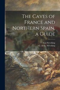 Cover image for The Caves of France and Northern Spain, a Guide