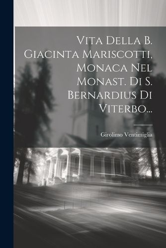 Cover image for Vita Della B. Giacinta Mariscotti, Monaca Nel Monast. Di S. Bernardius Di Viterbo...