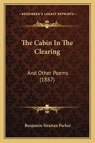 The Cabin in the Clearing: And Other Poems (1887)