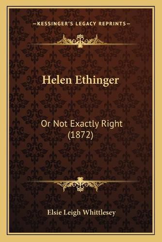 Cover image for Helen Ethinger: Or Not Exactly Right (1872)